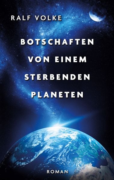 Buchcover mit der Erde im Weltall zum Buch "Botschaften von einem sterbenden Planeten" von Ralf Volke